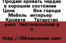 Продам кровать-чердак в хорошем состоянии › Цена ­ 9 000 - Все города Мебель, интерьер » Кровати   . Татарстан респ.,Чистопольский р-н